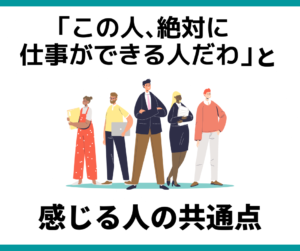「この人絶対に仕事ができる人だわ」と感じる人の共通点